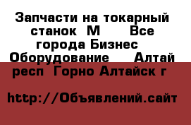 Запчасти на токарный станок 1М63. - Все города Бизнес » Оборудование   . Алтай респ.,Горно-Алтайск г.